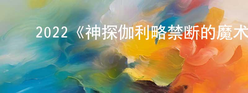 ﻿陈冠林发布﻿2022《神探伽利略禁断的魔术》完整版电影/在线观看/百度云-美剧天堂